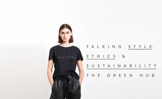 TALKING STYLE, ETHICS & SUSTAINABILITY | THE GREEN HUB